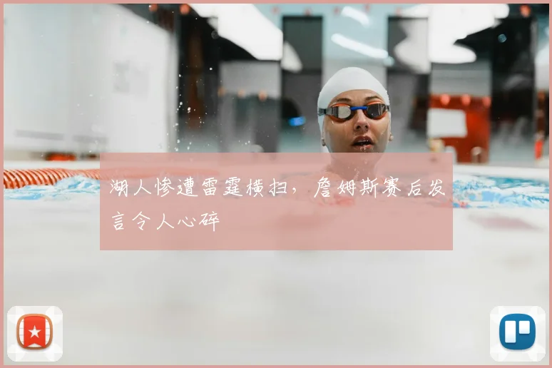 湖人惨遭雷霆横扫，詹姆斯赛后发言令人心碎
